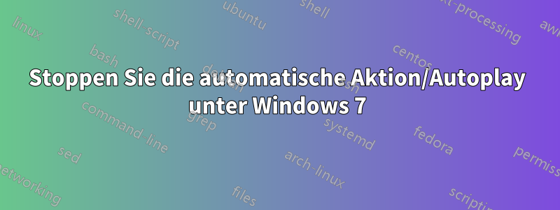 Stoppen Sie die automatische Aktion/Autoplay unter Windows 7