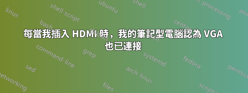 每當我插入 HDMI 時，我的筆記型電腦認為 VGA 也已連接