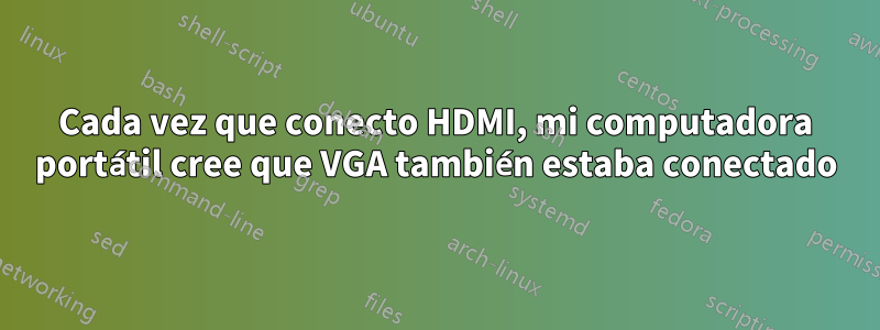 Cada vez que conecto HDMI, mi computadora portátil cree que VGA también estaba conectado