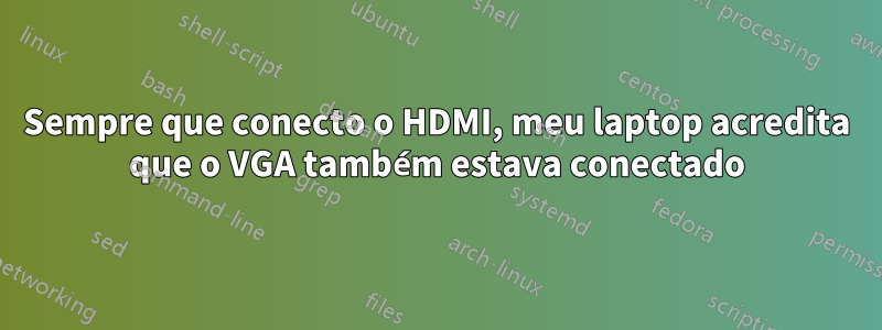 Sempre que conecto o HDMI, meu laptop acredita que o VGA também estava conectado