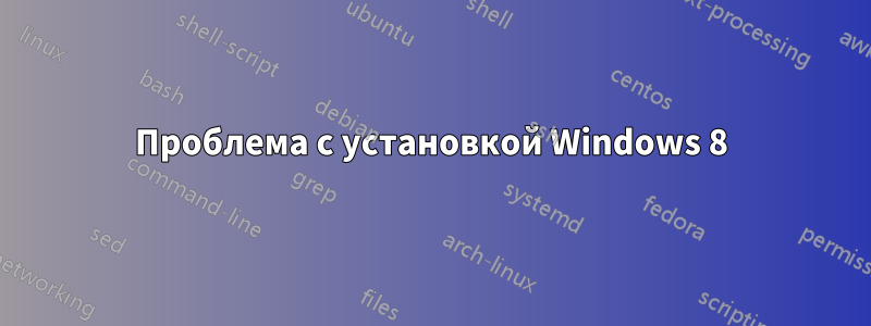 Проблема с установкой Windows 8