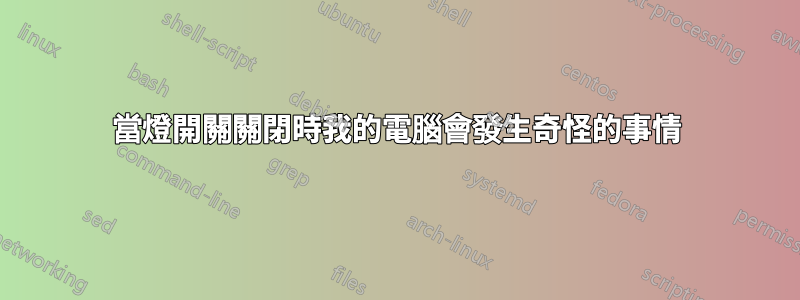 當燈開關關閉時我的電腦會發生奇怪的事情