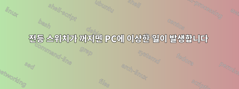 전등 스위치가 꺼지면 PC에 이상한 일이 발생합니다