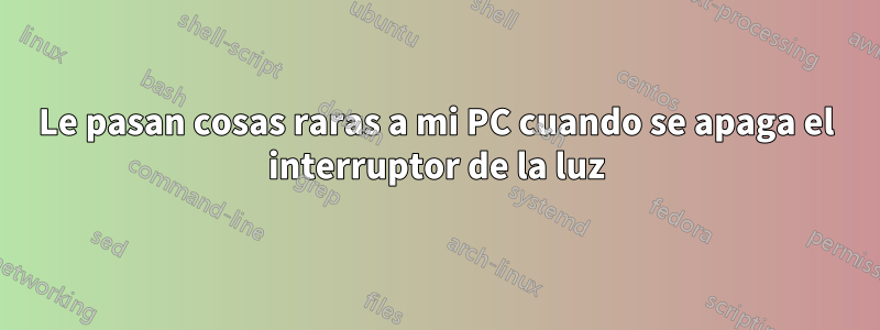 Le pasan cosas raras a mi PC cuando se apaga el interruptor de la luz