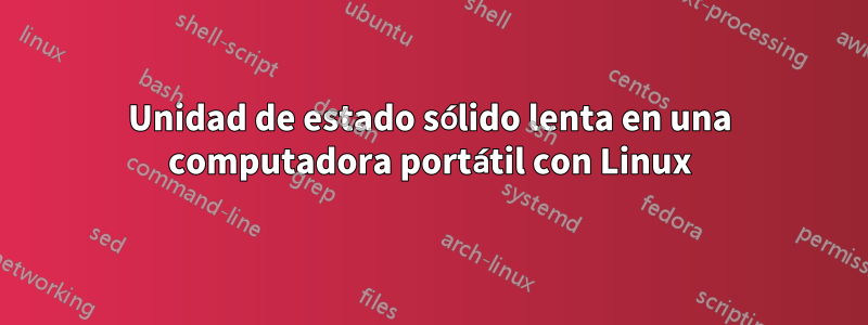 Unidad de estado sólido lenta en una computadora portátil con Linux