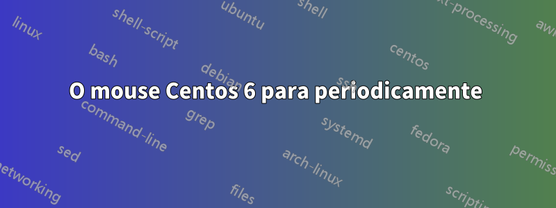 O mouse Centos 6 para periodicamente