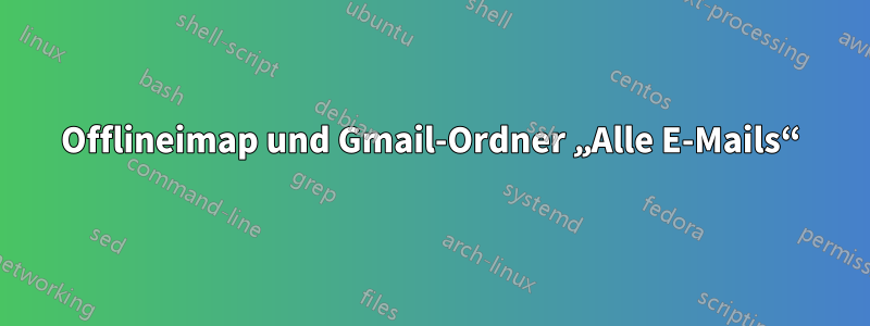 Offlineimap und Gmail-Ordner „Alle E-Mails“