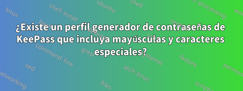 ¿Existe un perfil generador de contraseñas de KeePass que incluya mayúsculas y caracteres especiales?