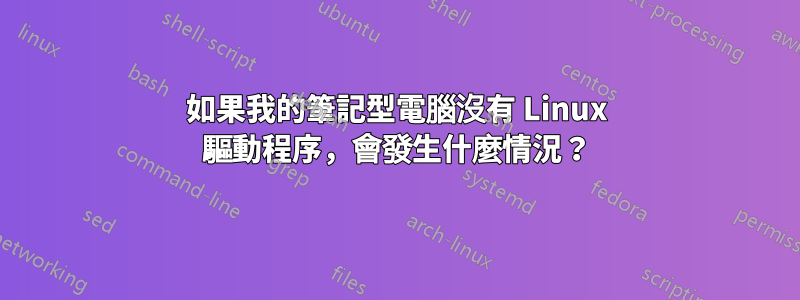 如果我的筆記型電腦沒有 Linux 驅動程序，會發生什麼情況？