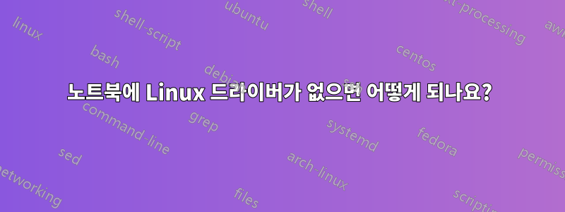 노트북에 Linux 드라이버가 없으면 어떻게 되나요?