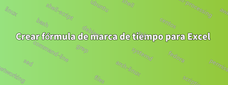 Crear fórmula de marca de tiempo para Excel