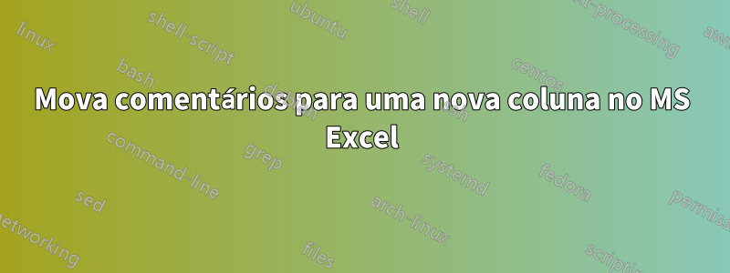 Mova comentários para uma nova coluna no MS Excel