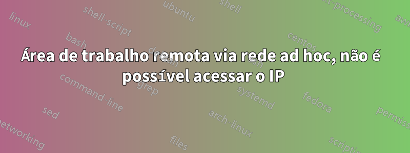 Área de trabalho remota via rede ad hoc, não é possível acessar o IP