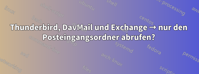 Thunderbird, DavMail und Exchange → nur den Posteingangsordner abrufen?