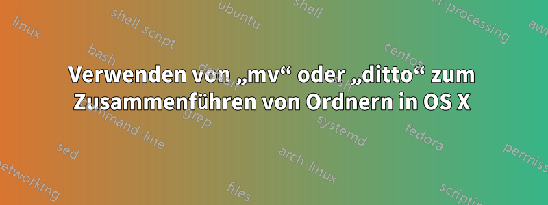 Verwenden von „mv“ oder „ditto“ zum Zusammenführen von Ordnern in OS X