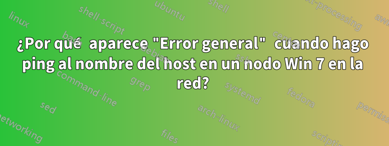 ¿Por qué aparece "Error general" cuando hago ping al nombre del host en un nodo Win 7 en la red?