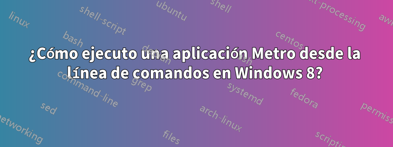 ¿Cómo ejecuto una aplicación Metro desde la línea de comandos en Windows 8?