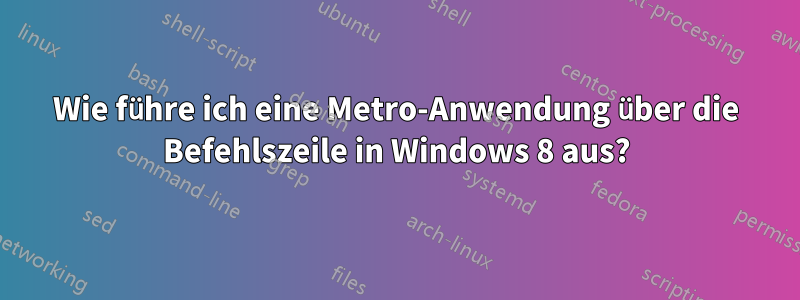 Wie führe ich eine Metro-Anwendung über die Befehlszeile in Windows 8 aus?