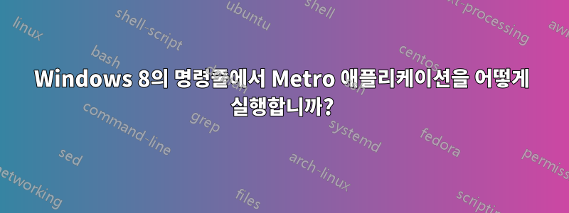 Windows 8의 명령줄에서 Metro 애플리케이션을 어떻게 실행합니까?