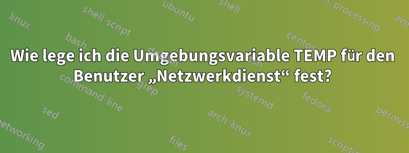 Wie lege ich die Umgebungsvariable TEMP für den Benutzer „Netzwerkdienst“ fest?