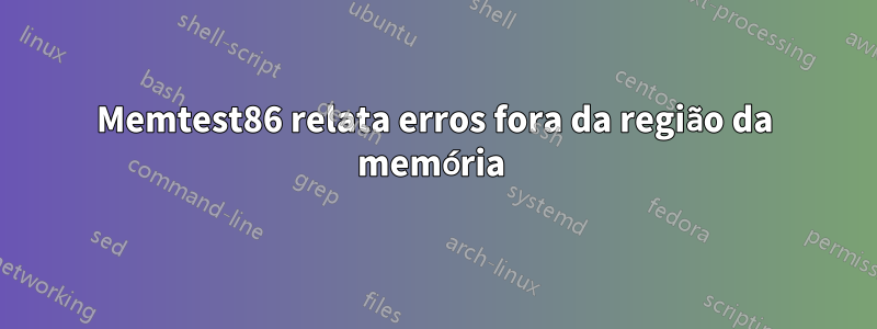 Memtest86 relata erros fora da região da memória 