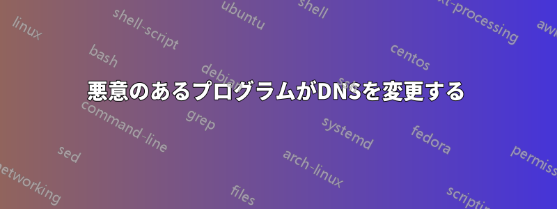 悪意のあるプログラムがDNSを変更する