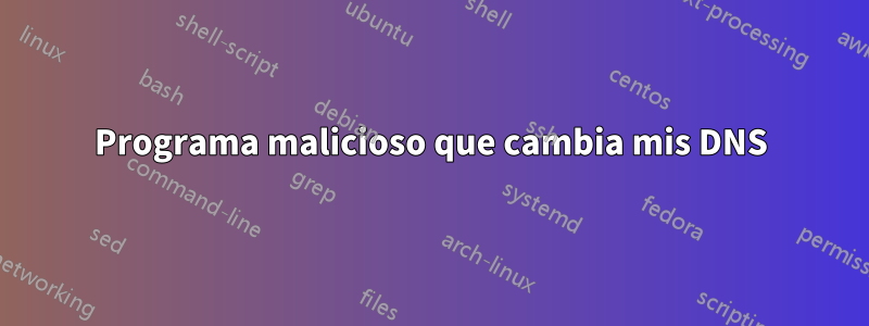 Programa malicioso que cambia mis DNS