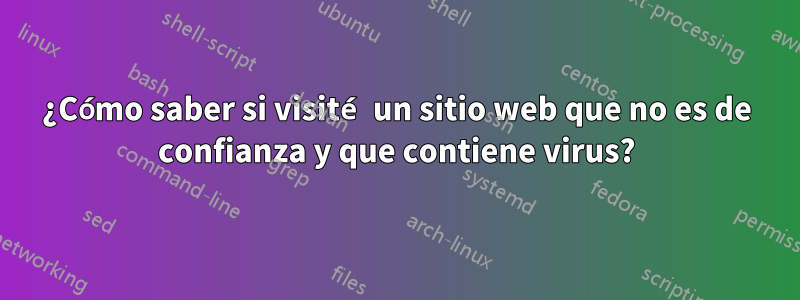 ¿Cómo saber si visité un sitio web que no es de confianza y que contiene virus?