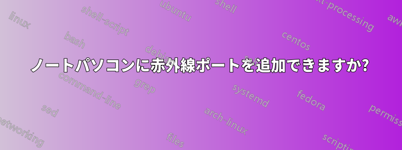 ノートパソコンに赤外線ポートを追加できますか?