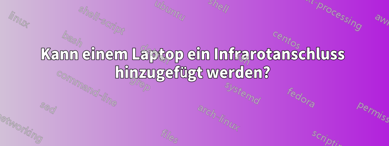 Kann einem Laptop ein Infrarotanschluss hinzugefügt werden?