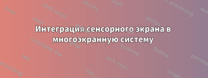 Интеграция сенсорного экрана в многоэкранную систему