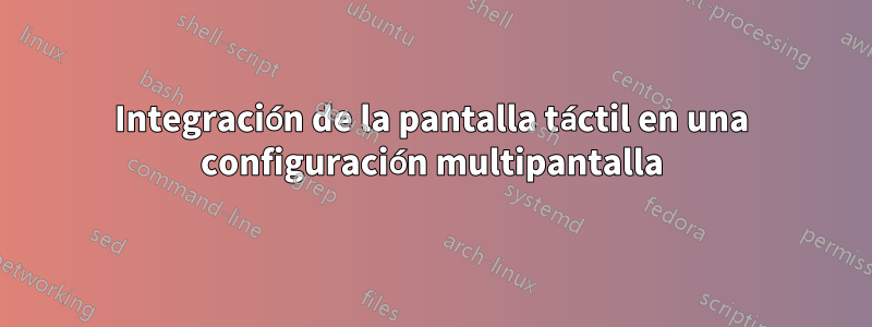 Integración de la pantalla táctil en una configuración multipantalla