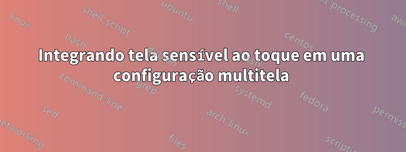 Integrando tela sensível ao toque em uma configuração multitela