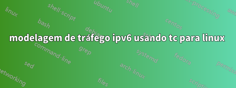 modelagem de tráfego ipv6 usando tc para linux