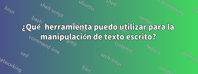 ¿Qué herramienta puedo utilizar para la manipulación de texto escrito?