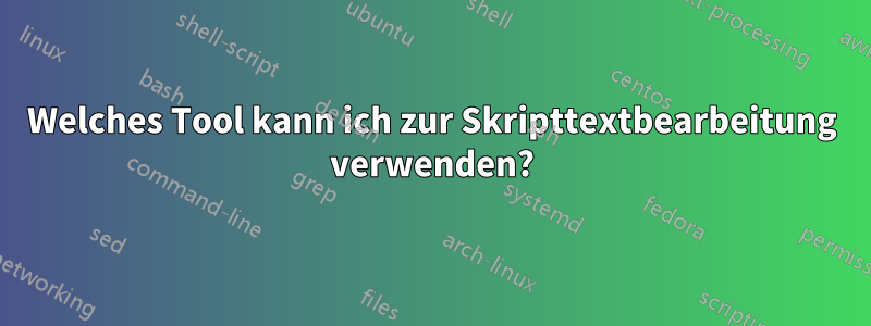 Welches Tool kann ich zur Skripttextbearbeitung verwenden?