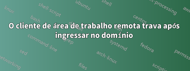 O cliente de área de trabalho remota trava após ingressar no domínio