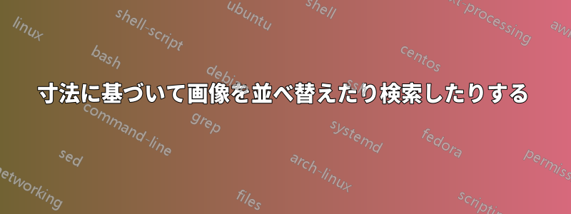 寸法に基づいて画像を並べ替えたり検索したりする