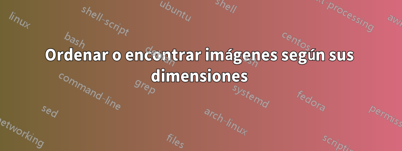 Ordenar o encontrar imágenes según sus dimensiones