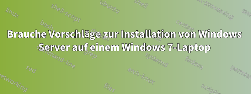 Brauche Vorschläge zur Installation von Windows Server auf einem Windows 7-Laptop