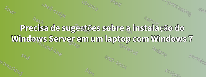 Precisa de sugestões sobre a instalação do Windows Server em um laptop com Windows 7