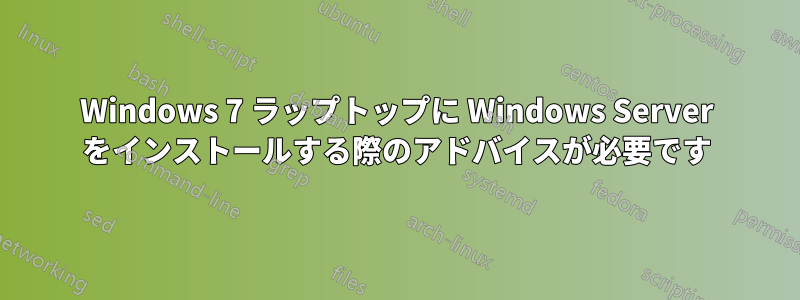 Windows 7 ラップトップに Windows Server をインストールする際のアドバイスが必要です