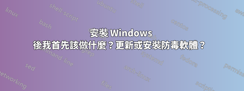 安裝 Windows 後我首先該做什麼？更新或安裝防毒軟體？ 