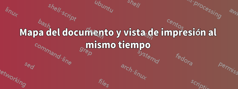 Mapa del documento y vista de impresión al mismo tiempo