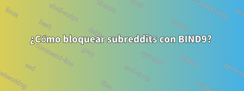 ¿Cómo bloquear subreddits con BIND9?