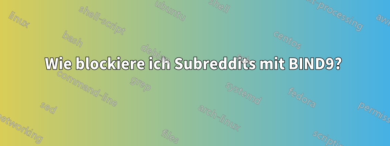 Wie blockiere ich Subreddits mit BIND9?