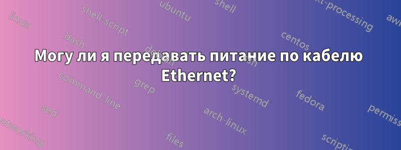 Могу ли я передавать питание по кабелю Ethernet?