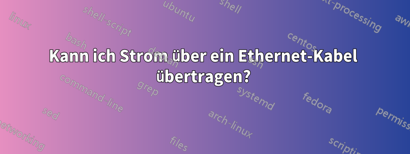 Kann ich Strom über ein Ethernet-Kabel übertragen?