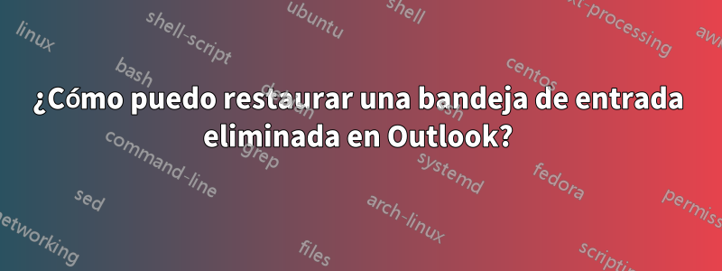 ¿Cómo puedo restaurar una bandeja de entrada eliminada en Outlook?