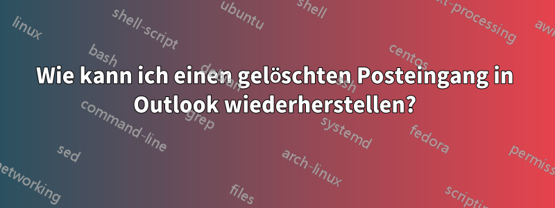 Wie kann ich einen gelöschten Posteingang in Outlook wiederherstellen?